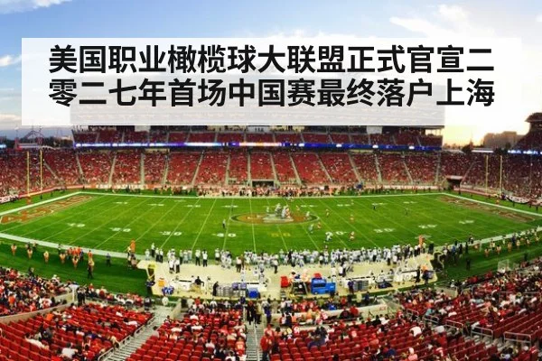 美国职业橄榄球大联盟正式官宣二零二七年首场中国赛最终落户上海